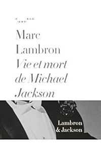 Marc Lambron - Vie et mort de Michael Jackson