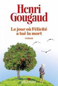 Couverture du livre Le Jour où Félicité a tué la mort - Henri Gougaud