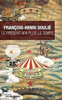 Francois Henri Soulie - Le présent n'a plus le temps