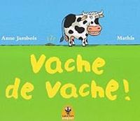 Couverture du livre Vache de vache! - Jean Marc Mathis - Anne Jambois