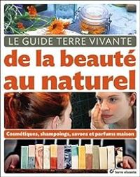 Couverture du livre Le guide Terre Vivante de la beauté au naturel - Sylvie Hampikian - Leanne Chevallier - Sylvain Chevallier - Alexandra Perrogon - Cecile Baudet