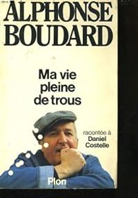 Alphonse Boudard - Ma vie pleine de trous racontée à Daniel Costelle