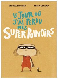 Couverture du livre Le jour où j'ai perdu mes super pouvoirs - Michal Escoffier - Kris Di Giacomo