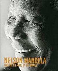 Nelson Mandela - Nelson Mandela : Une vie en mots et en images