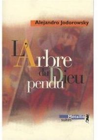 Alexandro Jodorowsky - L'Arbre du dieu pendu