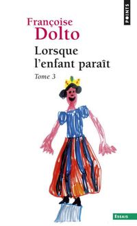 Françoise Dolto - Lorsque l'enfant paraît