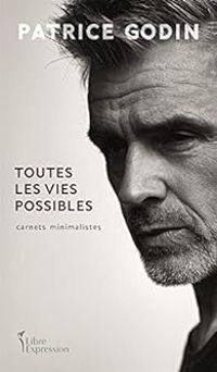 Patrice Godin - Toutes les vies possibles : Carnets minimalistes