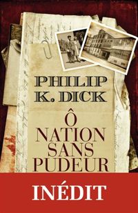 Couverture du livre Ô Nation sans pudeur - Philip K Dick