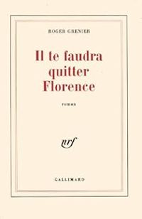 Couverture du livre Il te faudra quitter Florence - Roger Grenier