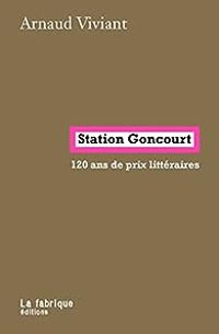 Arnaud Viviant - Station Goncourt: 120 ans de prix littéraires