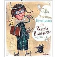 Couverture du livre Les folles et fabuleuses inventions de Wanda Kanapoutz - Anne Claire Leveque - Olivier Daumas