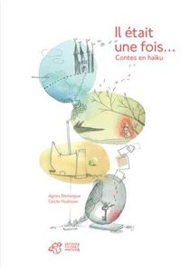 Couverture du livre Il était une fois... : Contes en haïku - Cecile Hudrisier - Agnes Domergue