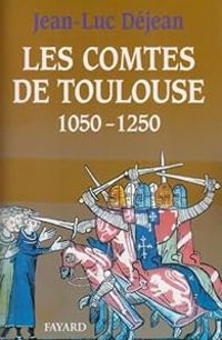 Couverture du livre Les comtes de Toulouse, 1050-1250 - Jean Luc Dejean