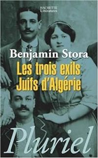 Benjamin Stora - Les trois exils : Juifs d'Algérie