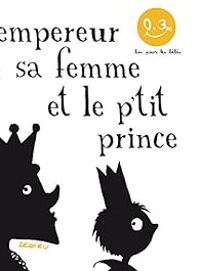 Couverture du livre L'Empereur, sa femme et le p'tit prince - Thierry Dedieu