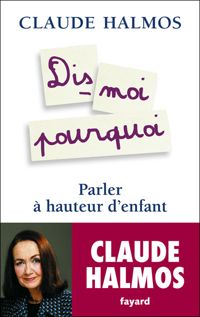 Claude Halmos - Dis-moi pourquoi: Parler à hauteur d'enfant