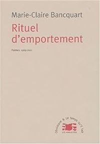 Couverture du livre Rituel d'emportement : Poèmes, 1969-2001 - Marie Claire Bancquart