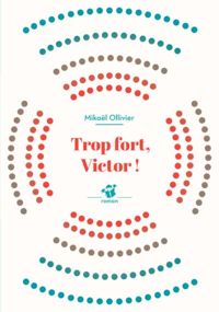 Couverture du livre Trop fort, Victor ! - Mikal Ollivier