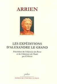 Flavius Arrien - Les expéditions d'Alexandre le Grand précédées de Perse et de l'Histoire de l'Inde par Ctésias