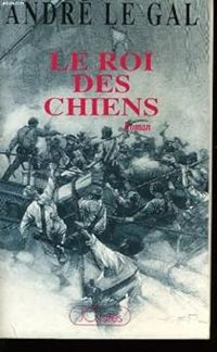 Couverture du livre Le roi des chiens - Andre Le Gal