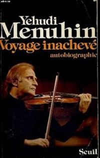 Yehudi Menuhin - Voyage inachevé : Autobiographie
