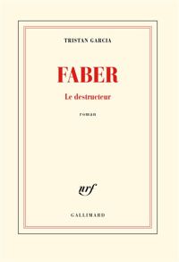 Tristan Garcia - Faber: Le destructeur