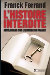 Couverture du livre L'histoire interdite. Révélations sur l'histoire de France - Franck Ferrand