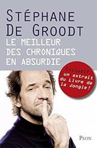 Stephane De Groodt - Le meilleur des Chroniques en absurdie