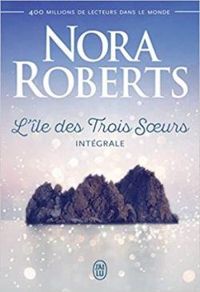 Nora Roberts - L'Ile des Trois Soeurs - Intégrale