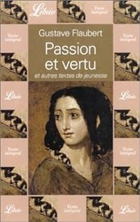 Gustave Flaubert - Passion et vertu et autres textes de jeunesse