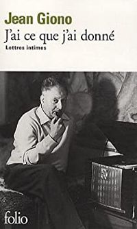 Couverture du livre J'ai ce que j'ai donné - Lettres intimes - Jean Giono