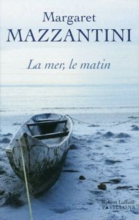 Couverture du livre La Mer, le matin - Margaret Mazzantini