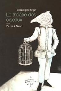 Couverture du livre Le théâtre des oiseaux - Christophe Segas - Pierrick Naud