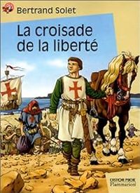 Bertrand Solet - La Croisade de la liberté