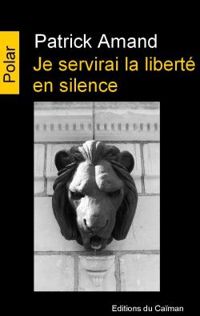 Couverture du livre Je servirai la liberté en silence - Patrick Amand