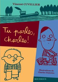 Vincent Cuvellier - Charles Dutertre(Illustrations) - Tu parles, Charles !