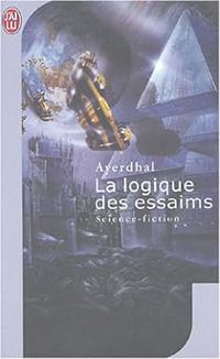 Ayerdhal - La logique des essaims