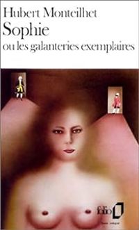 Hubert Monteilhet - Sophie ou les galanteries exemplaires