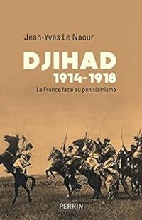 Jean Yves Le Naour - Djihad 1914-1918 : La France face au panislamisme