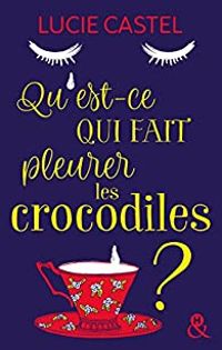 Lucie Castel - Qu'est-ce qui fait pleurer les crocodiles ?