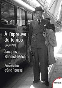 Jacques Benoist Mechin - A l'épreuve du temps : Souvenirs