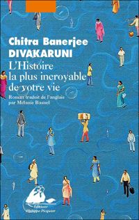 Chitra-banerjee Divakaruni - L'Histoire la plus incroyable de votre vie