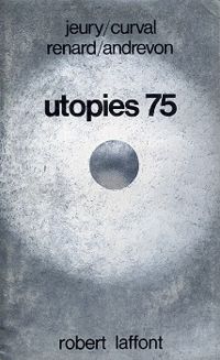 Jean Pierre Andrevon - Philippe Curval - Christine Renard - Michel Jeury - Utopies 75