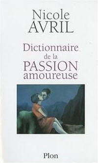 Nicole Avril - Dictionnaire de la passion amoureuse