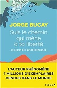 Jorge Bucay - Suis le chemin qui mène à ta liberté