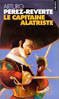 Perez-reverte Arthuro, - Capitaine alatriste-les aventures du capitaine