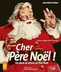 Couverture du livre Cher Père Noël ! Un siècle de lettres au Père Noël  (ou) Le secrétaire du Père Noël - Jean Pierre Gueno