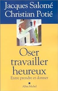 Jacques Salome - Christian Potie - Oser travailler heureux : Entre prendre et donner