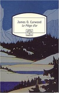 James Oliver Curwood - Le Piège d'or