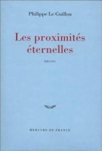 Philippe Le Guillou - Les Proximités éternelles